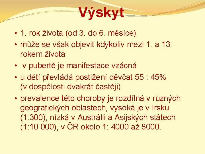 Výskyt • 1. rok života (od 3. do 6. měsíce) • může se však