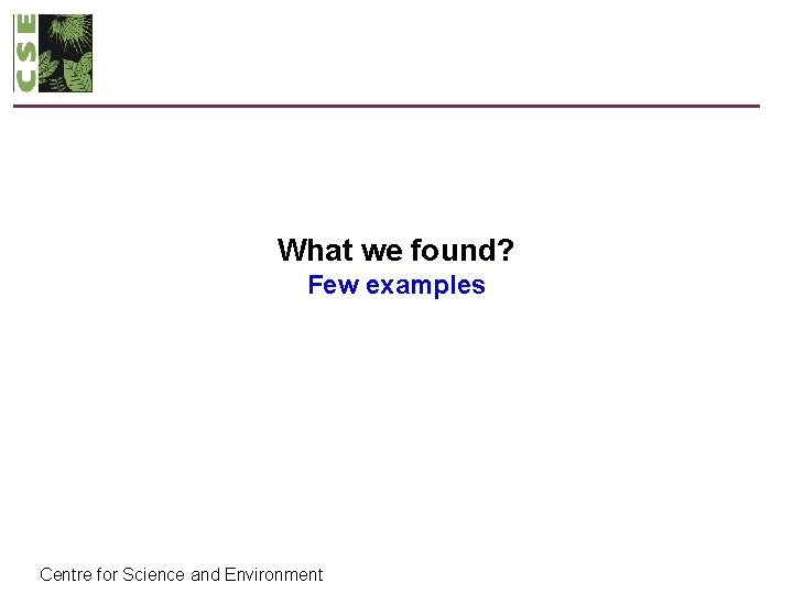 What we found? Few examples Centre for Science and Environment 
