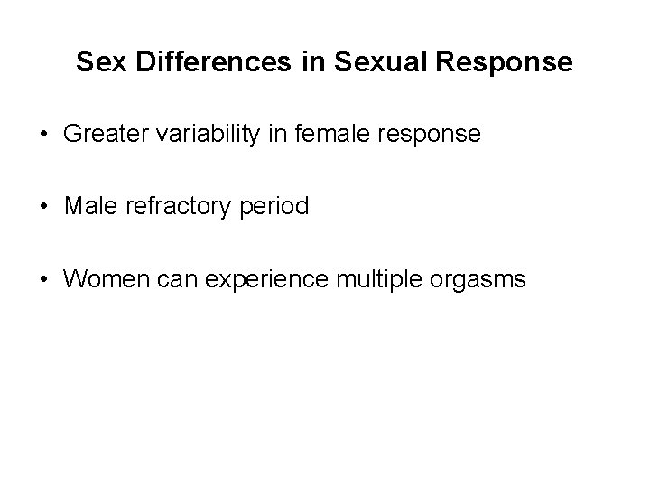 Sex Differences in Sexual Response • Greater variability in female response • Male refractory
