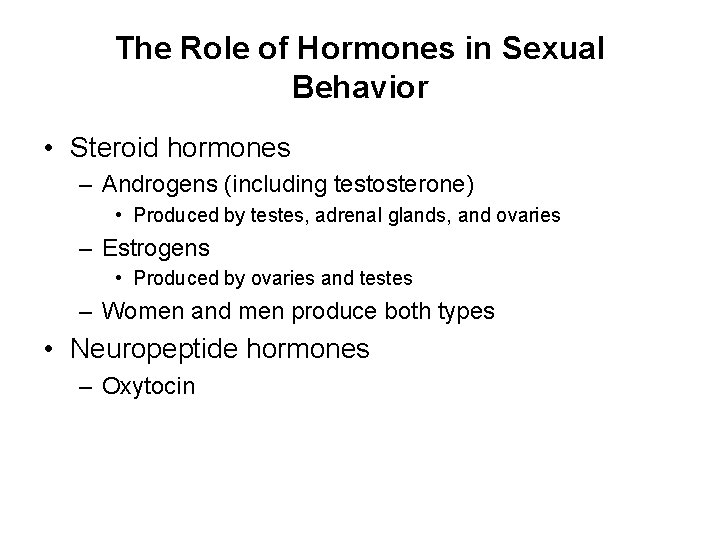 The Role of Hormones in Sexual Behavior • Steroid hormones – Androgens (including testosterone)