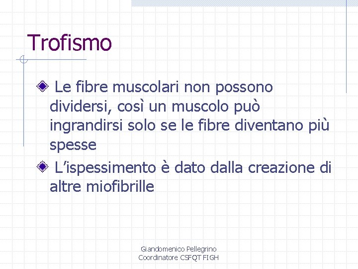 Trofismo Le fibre muscolari non possono dividersi, così un muscolo può ingrandirsi solo se