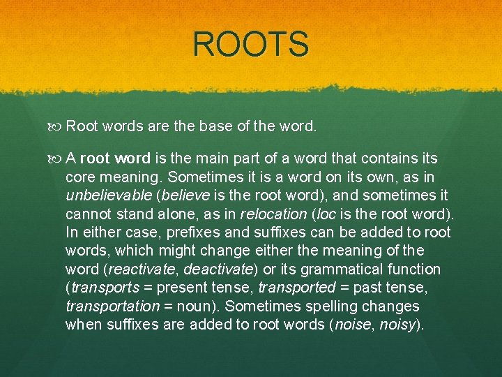 ROOTS Root words are the base of the word. A root word is the