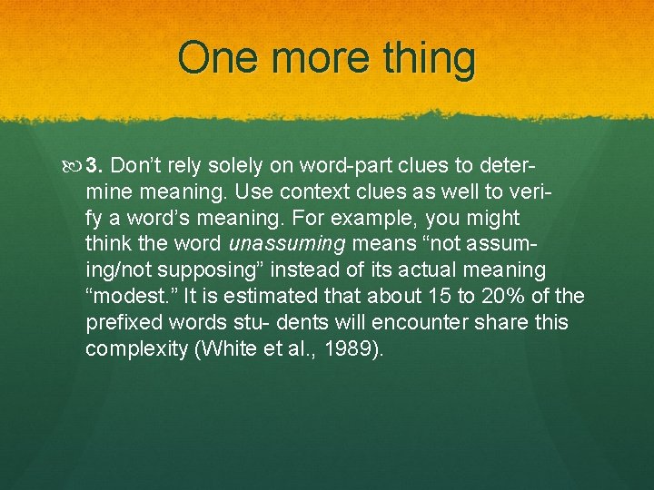 One more thing 3. Don’t rely solely on word-part clues to determine meaning. Use