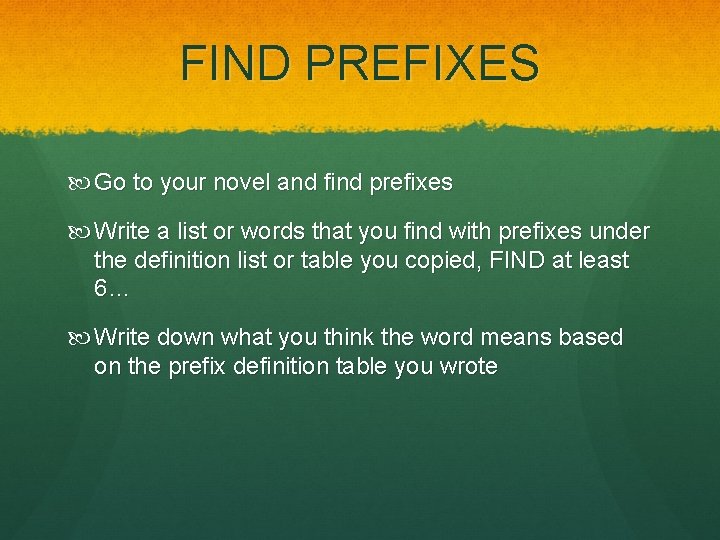 FIND PREFIXES Go to your novel and find prefixes Write a list or words