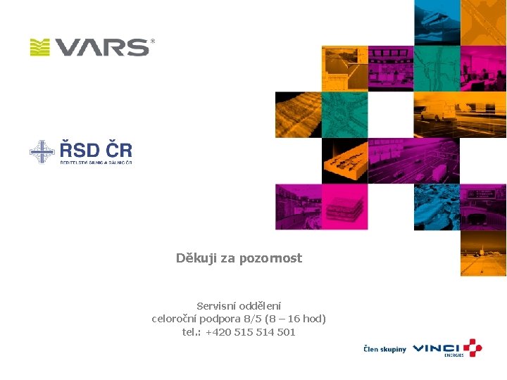 Děkuji za pozornost Servisní oddělení celoroční podpora 8/5 (8 – 16 hod) tel. :