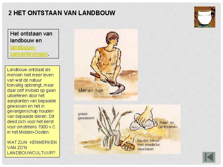 2 HET ONTSTAAN VAN LANDBOUW Het ontstaan van landbouw en landbouwsamenlevingen. Landbouw ontstaat als