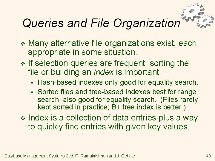 Queries and File Organization Many alternative file organizations exist, each appropriate in some situation.