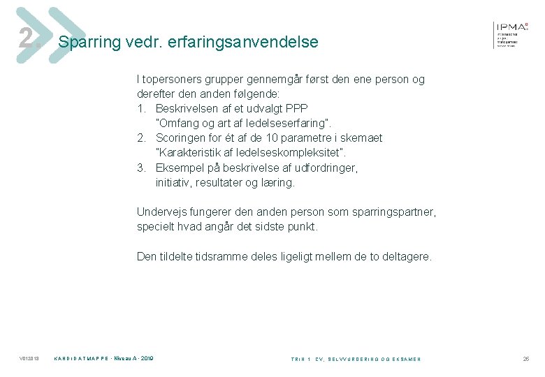 2. Sparring vedr. erfaringsanvendelse I topersoners grupper gennemgår først den ene person og derefter