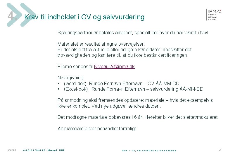 4. Krav til indholdet i CV og selvvurdering Sparringspartner anbefales anvendt, specielt der hvor