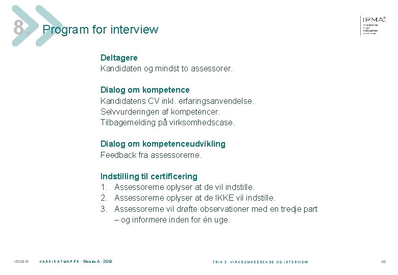 8. Program for interview Deltagere Kandidaten og mindst to assessorer. Dialog om kompetence Kandidatens