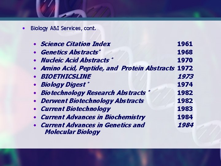  • Biology A&I Services, cont. • • • Science Citation Index Genetics Abstracts*