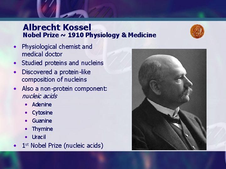 Albrecht Kossel Nobel Prize ~ 1910 Physiology & Medicine • Physiological chemist and medical