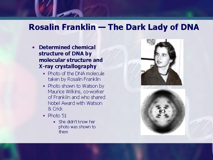 Rosalin Franklin — The Dark Lady of DNA • Determined chemical structure of DNA