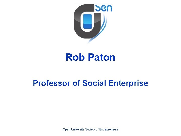 Rob Paton Professor of Social Enterprise Open University Society of Entrepreneurs 