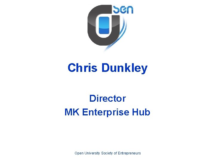 Chris Dunkley Director MK Enterprise Hub Open University Society of Entrepreneurs 