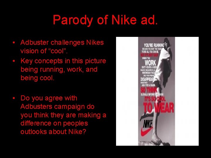 Parody of Nike ad. • Adbuster challenges Nikes vision of “cool”. • Key concepts
