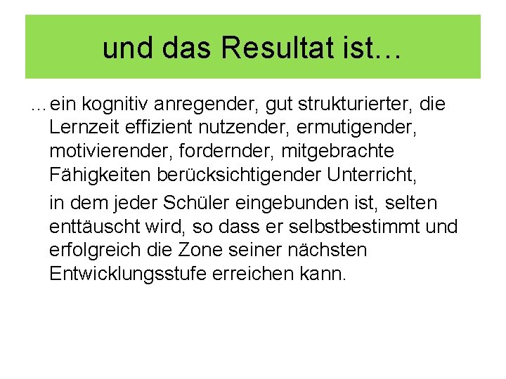 und das Resultat ist… …ein kognitiv anregender, gut strukturierter, die Lernzeit effizient nutzender, ermutigender,