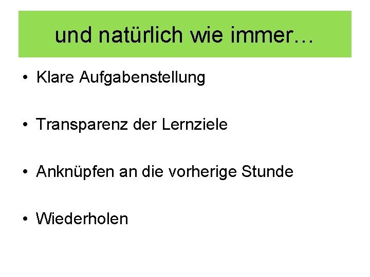 und natürlich wie immer… • Klare Aufgabenstellung • Transparenz der Lernziele • Anknüpfen an
