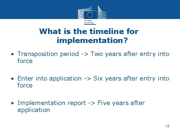 What is the timeline for implementation? • Transposition period -> Two years after entry