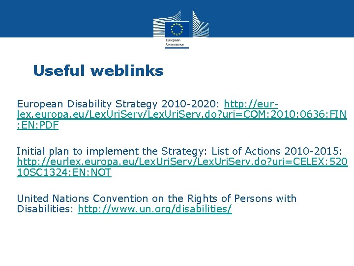 Useful weblinks • European Disability Strategy 2010 -2020: http: //eurlex. europa. eu/Lex. Uri. Serv.