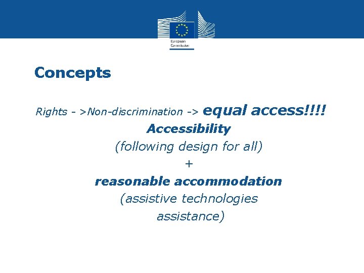 Concepts • Rights - >Non-discrimination -> equal access!!!! • Accessibility • (following design for