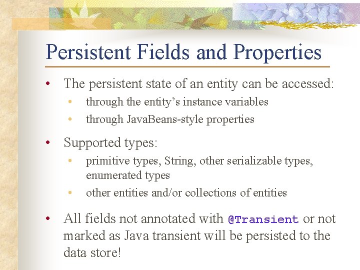 Persistent Fields and Properties • The persistent state of an entity can be accessed: