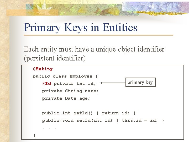 Primary Keys in Entities Each entity must have a unique object identifier (persistent identifier)