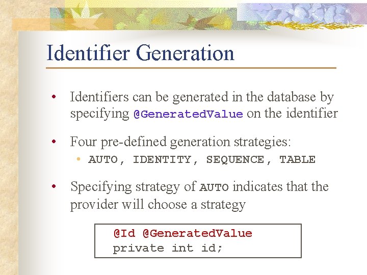 Identifier Generation • Identifiers can be generated in the database by specifying @Generated. Value