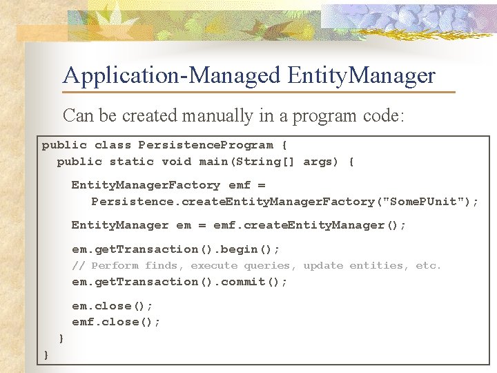 Application-Managed Entity. Manager Can be created manually in a program code: public class Persistence.