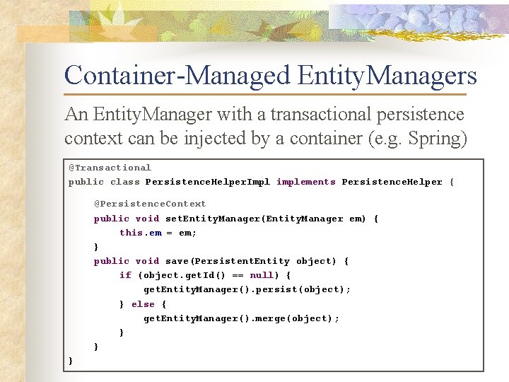 Container-Managed Entity. Managers An Entity. Manager with a transactional persistence context can be injected