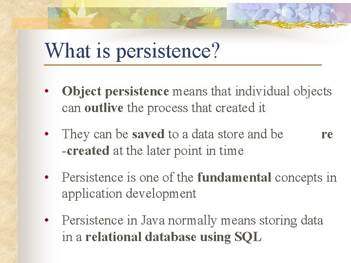 What is persistence? • Object persistence means that individual objects can outlive the process