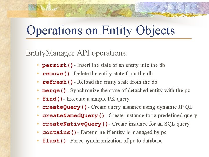 Operations on Entity Objects Entity. Manager API operations: • • • persist()- Insert the