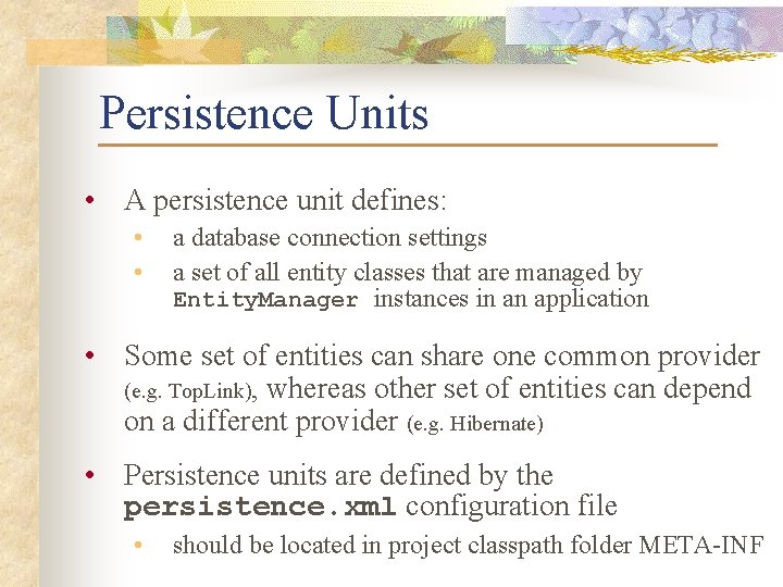 Persistence Units • A persistence unit defines: • • a database connection settings a