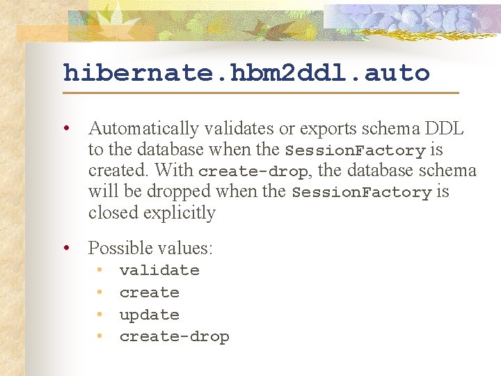 hibernate. hbm 2 ddl. auto • Automatically validates or exports schema DDL to the