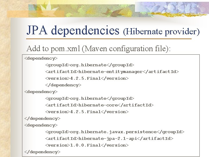 JPA dependencies (Hibernate provider) Add to pom. xml (Maven configuration file): <dependency> <group. Id>org.