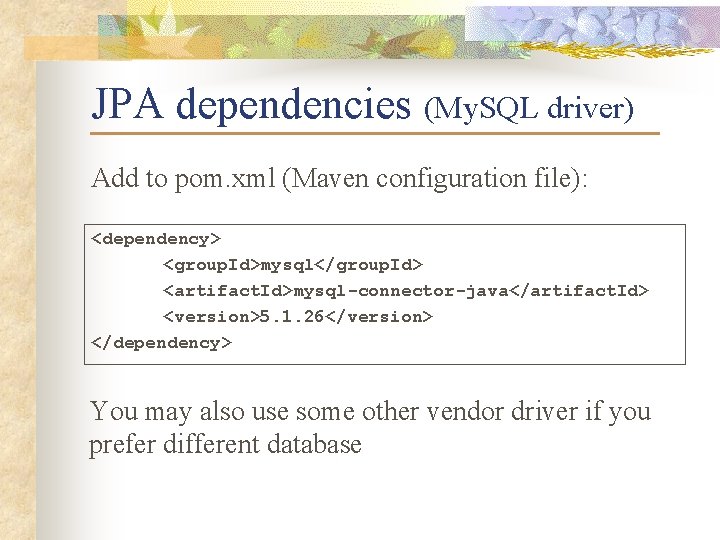 JPA dependencies (My. SQL driver) Add to pom. xml (Maven configuration file): <dependency> <group.