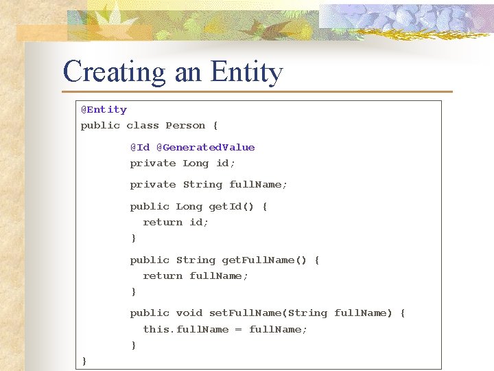 Creating an Entity @Entity public class Person { @Id @Generated. Value private Long id;