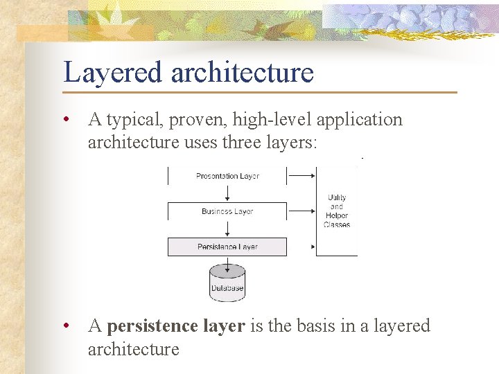 Layered architecture • A typical, proven, high-level application architecture uses three layers: • A