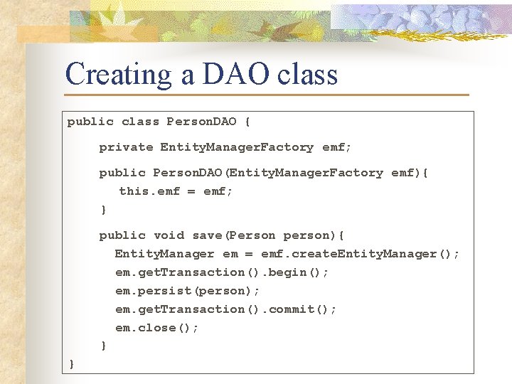 Creating a DAO class public class Person. DAO { private Entity. Manager. Factory emf;
