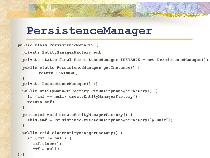 Persistence. Manager public class Persistence. Manager { private Entity. Manager. Factory emf; private static
