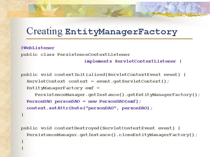 Creating Entity. Manager. Factory @Web. Listener public class Persistence. Context. Listener implements Servlet. Context.