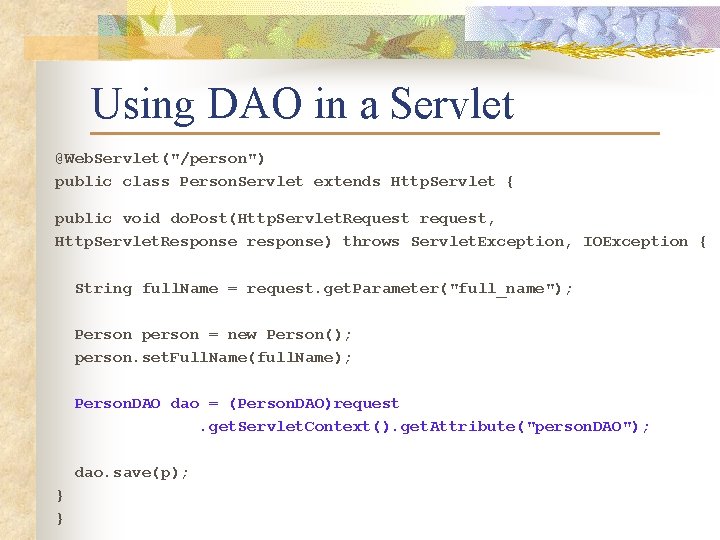 Using DAO in a Servlet @Web. Servlet("/person") public class Person. Servlet extends Http. Servlet