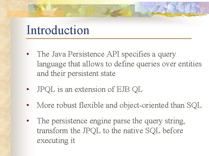 Introduction • The Java Persistence API specifies a query language that allows to define