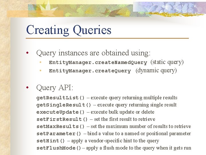 Creating Queries • Query instances are obtained using: • • Entity. Manager. create. Named.