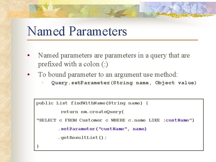 Named Parameters • • Named parameters are parameters in a query that are prefixed
