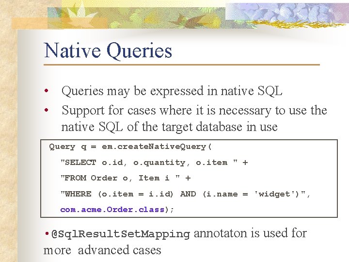 Native Queries • Queries may be expressed in native SQL • Support for cases