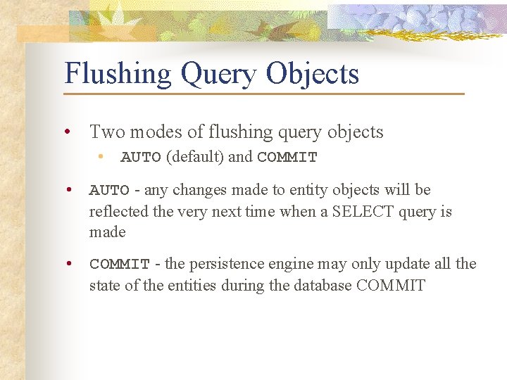 Flushing Query Objects • Two modes of flushing query objects • AUTO (default) and