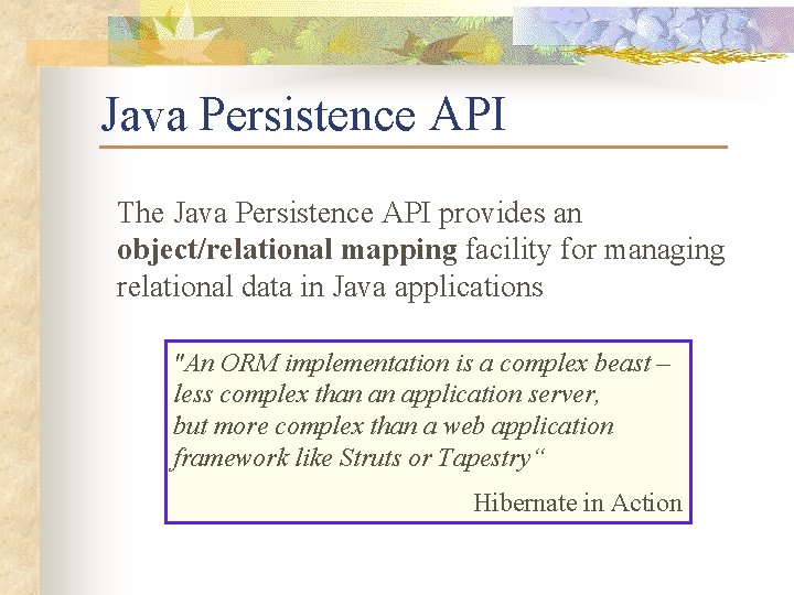 Java Persistence API The Java Persistence API provides an object/relational mapping facility for managing
