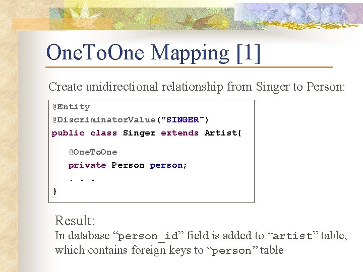 One. To. One Mapping [1] Create unidirectional relationship from Singer to Person: @Entity @Discriminator.