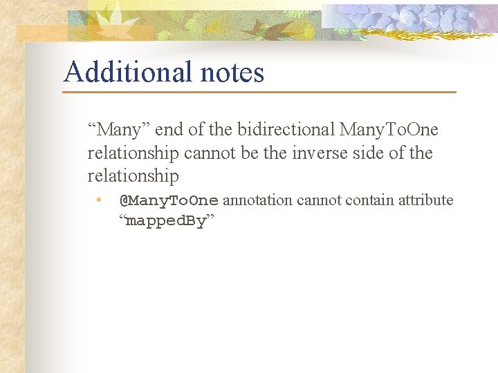 Additional notes “Many” end of the bidirectional Many. To. One relationship cannot be the